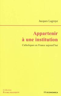 Appartenir à une institution : catholiques en France aujourd'hui