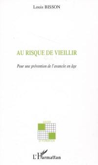 Au risque de vieillir... : pour une prévention de l'avancée en âge