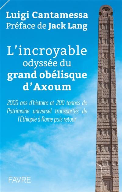 L'incroyable odyssée du grand obélisque d'Axoum : 2.000 ans d'histoire et 200 tonnes de patrimoine universel transportés de l'Ethiopie à Rome puis retour