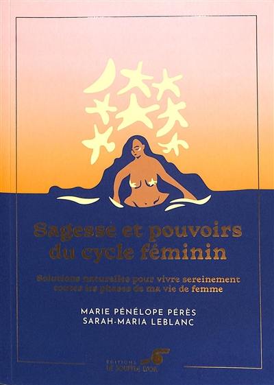 Sagesse et pouvoirs du cycle féminin : solutions naturelles pour vivre sereinement toutes les phases de ma vie de femme