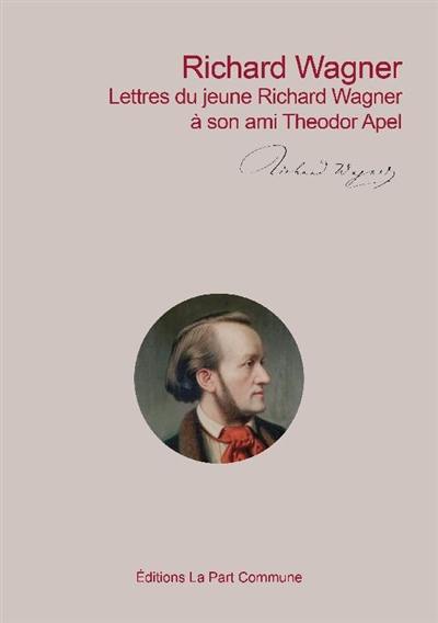 Lettres du jeune Richard Wagner à son ami Theodor Apel