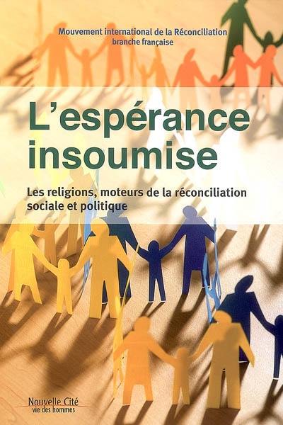 L'espérance insoumise : les religions, moteurs de la réconciliation sociale et politique