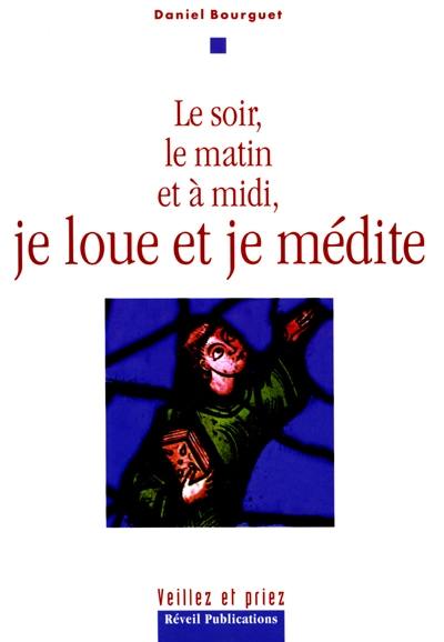 Le soir, le matin et à midi, je loue et je médite