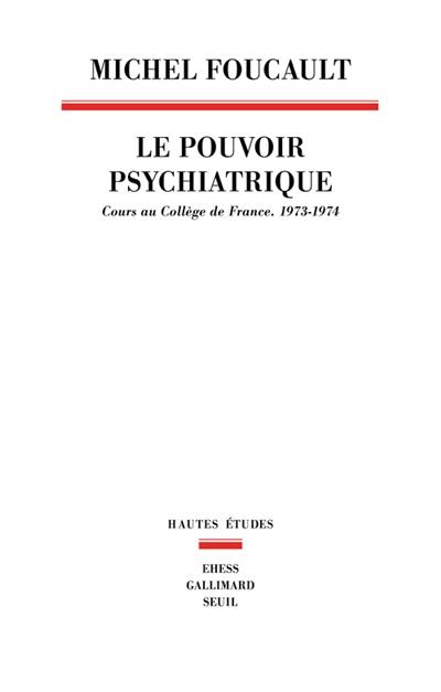 Le pouvoir psychiatrique : cours au Collège de France (1973-1974)