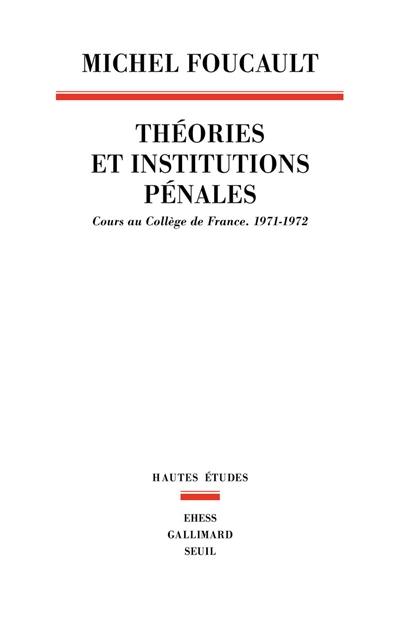 Théories et institutions pénales : cours au Collège de France, 1971-1972