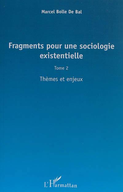 Fragments pour une sociologie existentielle. Vol. 2. Thèmes et enjeux