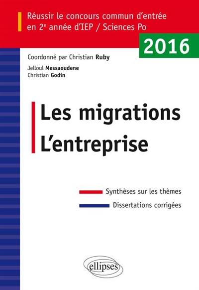 Les migrations, l'entreprise : réussir le concours commun d'entrée en 2e année d'IEP-Sciences Po 2016 : synthèses sur les thèmes, dissertations corrigées