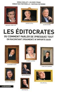 Les éditocrates. Les éditocrates ou Comment parler de (presque) tout en racontant (vraiment) n'importe quoi