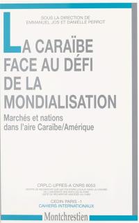 La Caraïbe face au défi de la mondialisation : marchés et nations dans l'aire Caraïbe-Amérique : actes du colloque de Schoelcher (Martinique) des 3 et 4 avril 1997