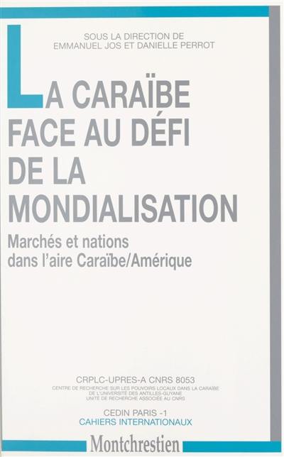 La Caraïbe face au défi de la mondialisation : marchés et nations dans l'aire Caraïbe-Amérique : actes du colloque de Schoelcher (Martinique) des 3 et 4 avril 1997