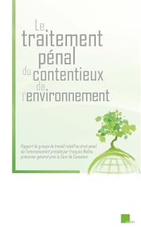 Le traitement pénal du contentieux de l'environnement : rapport du groupe de travail relatif au droit pénal de l'environnement