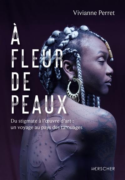 A fleur de peaux : du stigmate à l'oeuvre d'art : un voyage au pays des tatouages