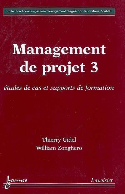 Management de projet. Vol. 3. Etudes de cas et supports de formation