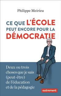 Ce que l'école peut encore pour la démocratie : deux ou trois choses que je sais (peut-être) de l'éducation et de la pédagogie