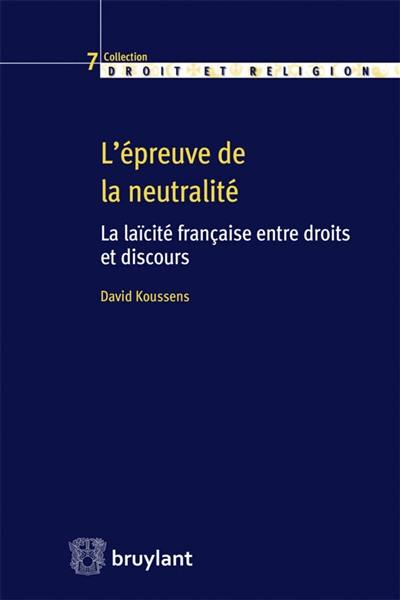 L'épreuve de la neutralité : la laïcité française entre droits et discours