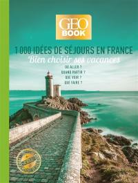 1.000 idées de séjours en France : bien choisir ses vacances : où aller ? quand partir ? que voir ? que faire ?