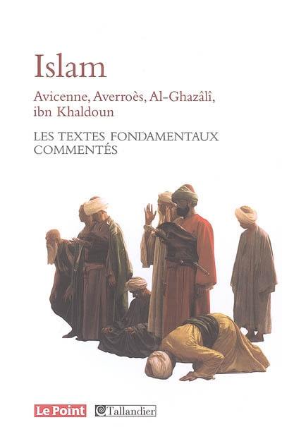 Islam : Avicenne, Averroès, al-Ghazâlî, Ibn Khaldoun... les textes fondamentaux commentés