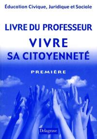 Education civique juridique et sociale, 1re : livre du professeur : vivre sa citoyenneté