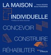 La maison individuelle : concevoir, construire, réhabiliter