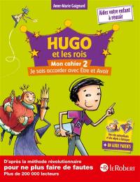 Hugo et les rois : mon cahier. Vol. 2. Je sais accorder avec être et avoir