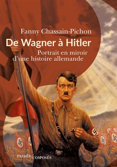 De Wagner à Hitler : portrait en miroir d'une histoire allemande