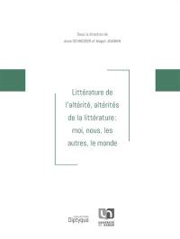 Littérature de l'altérité, altérités de la littérature : moi, nous, les autres, le monde