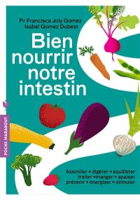 Bien nourrir notre intestin : assimiler, digérer, équilibrer, traiter, manger, apaiser, prévenir, énergiser, stimuler