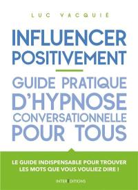 Influencer positivement : guide pratique d'hypnose conversationnelle pour tous