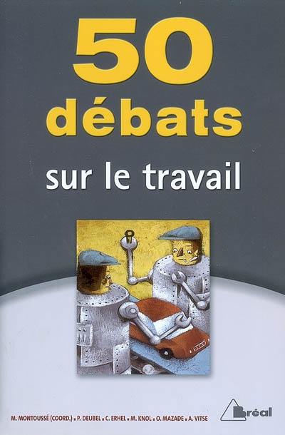 50 débats sur le travail : classes préparatoires aux grandes écoles commerciales 1er cycle universitaire