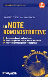 La note administrative : objectif, épreuve catégories A et B : des conseils méthodologiques, des exemples de sujets pour s'entraîner, des corrigés rédigés et commentés