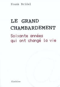 Le grand chambardement : soixante années qui ont changé la vie