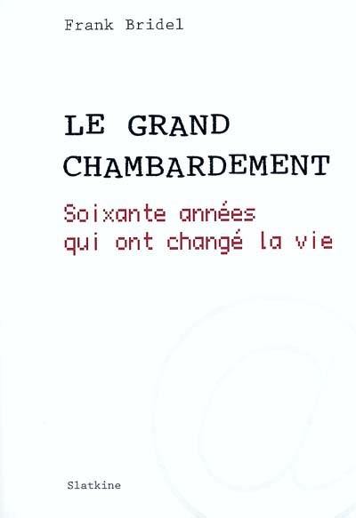 Le grand chambardement : soixante années qui ont changé la vie