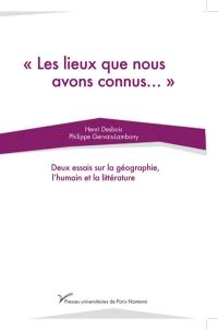 Les lieux que nous avons connus... : deux essais sur la géographie, l'humain et la littérature