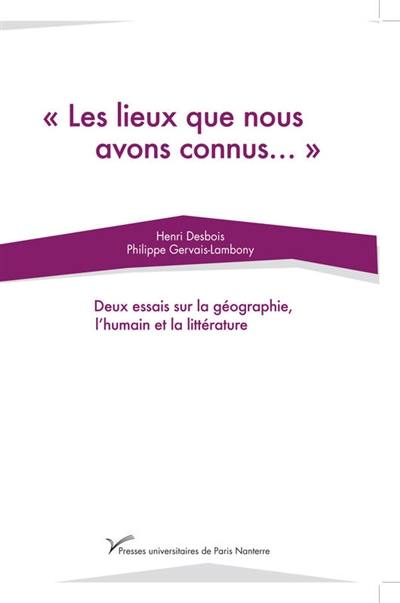 Les lieux que nous avons connus... : deux essais sur la géographie, l'humain et la littérature