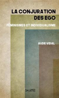 La conjuration des ego : féminismes et individualisme