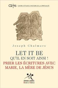 Let it be. Qu'il en soit ainsi ! : prier les Ecritures avec Marie, la mère de Jésus