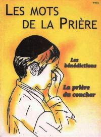 Les mots de la prière. Vol. 3. Les bénédictions, la prière du coucher