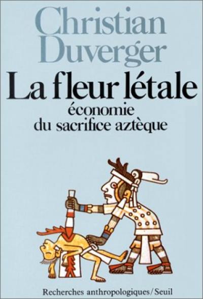 La fleur létale : économie du sacrifice aztèque