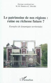 Le patrimoine de nos régions : ruine ou richesse future ? : exemples de dynamiques territoriales