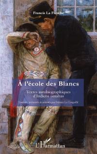 A l'école des Blancs : textes autobiographiques d'Indiens Omahas