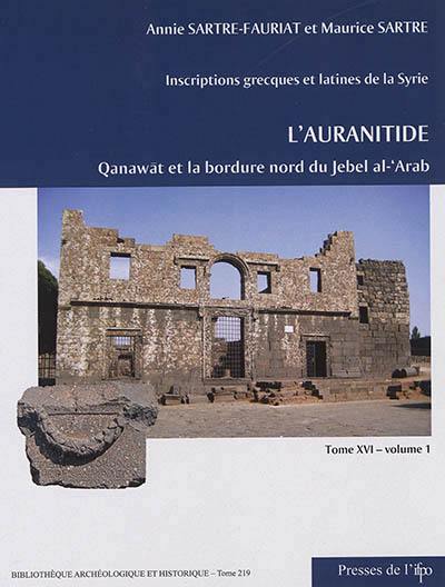 Inscriptions grecques et latines de la Syrie. Vol. 16. L'Auranitide. Vol. 1. Qanawât (Canatha) et la bordure nord-ouest du Jebel al-'Arab : numéros 1 à 303