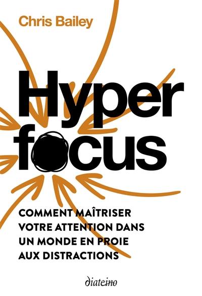 Hyperfocus : comment maîtriser votre attention dans un monde en proie aux distractions