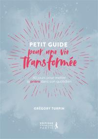 Petit guide pour une vie transformée : 40 jours pour mettre la prière dans son quotidien