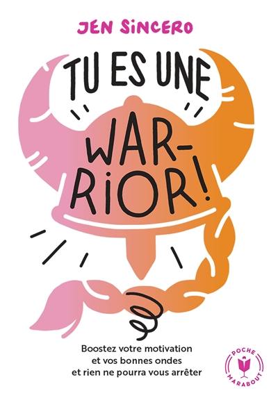 Tu es une warrior ! : gardez votre motivation au top, boostez vos bonnes ondes, et rien ne pourra vous arrêter