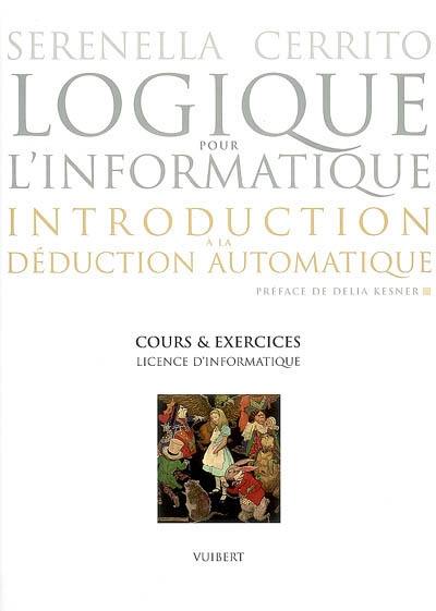 Logique pour l'informatique : introduction à la déduction automatique : cours et exercices, licence d'informatique