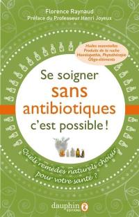 Se soigner sans antibiotiques c'est possible ! : quels remèdes naturels choisir pour votre santé ?