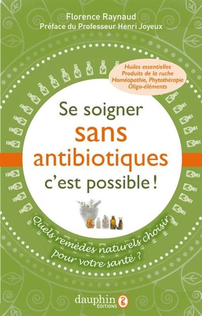 Se soigner sans antibiotiques c'est possible ! : quels remèdes naturels choisir pour votre santé ?