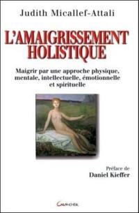 L'amaigrissement holistique : maigrir par une approche physique, mentale, intellectuelle, émotionnelle et spirituelle