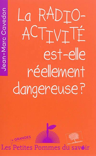 La radioactivité est-elle réellement dangereuse ?