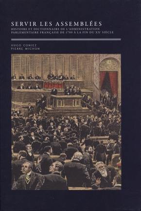 Servir les assemblées : histoire et dictionnaire de l'administration parlementaire française de 1789 à la fin du XXe siècle